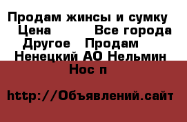 Продам жинсы и сумку  › Цена ­ 800 - Все города Другое » Продам   . Ненецкий АО,Нельмин Нос п.